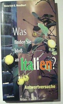 Was finden Sie bloß an Italien? Antwortsuche von Heinrich G. Neudhart